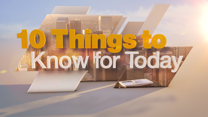 10 Things to Know Today