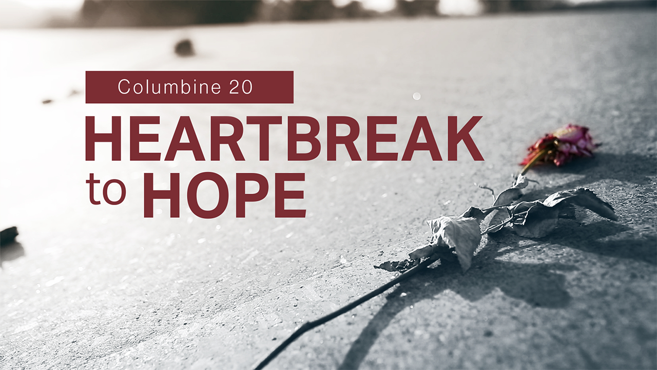 Heartbreak to Hope: Columbine 20